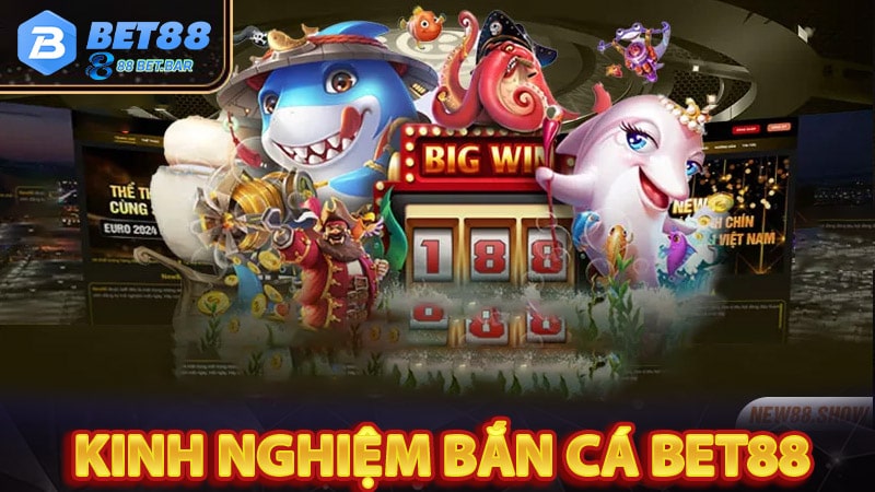 Kinh nghiệm bắn cá bet88 anh em cần biết 